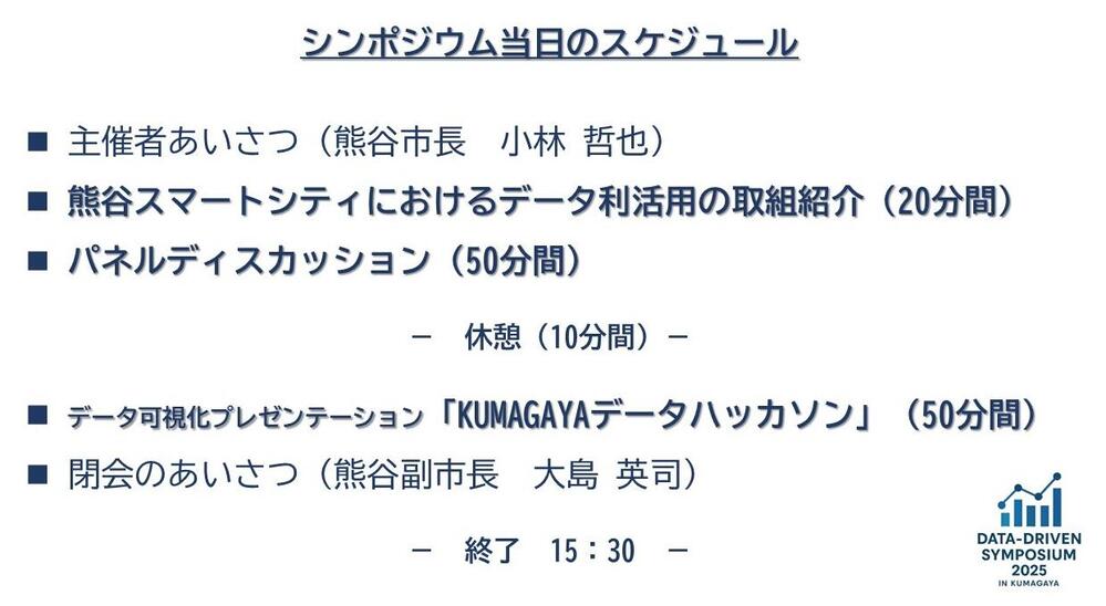シンポジウム当日のスケジュール　主催者あいさつ　熊谷スマートシティにおけるデータ利活用の取組紹介　パネルディスカッション　データ可視化プレゼンテーション「KUMAGAYAデータハッカソン」　閉会のあいさつ